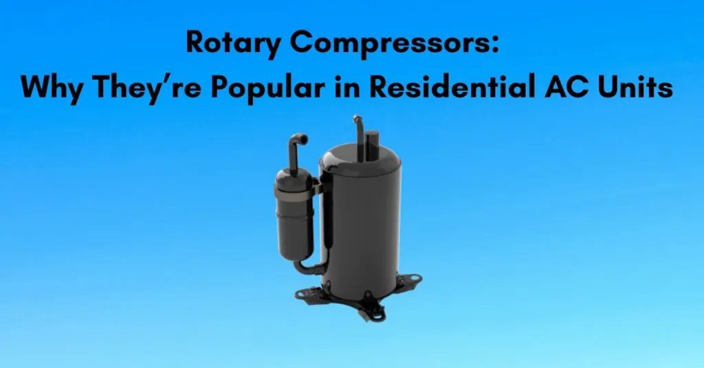Rotary Compressors: Why They’re Popular in Residential AC Units