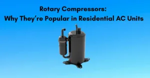 Rotary Compressors: Why They’re Popular in Residential AC Units